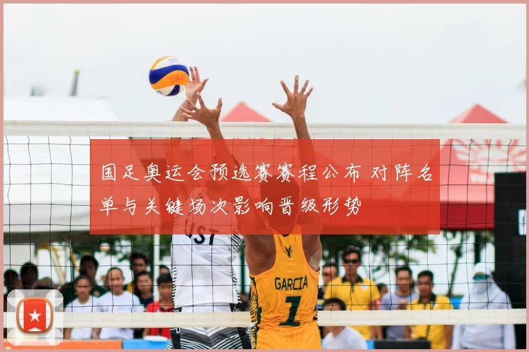 国足奥运会预选赛赛程公布 对阵名单与关键场次影响晋级形势